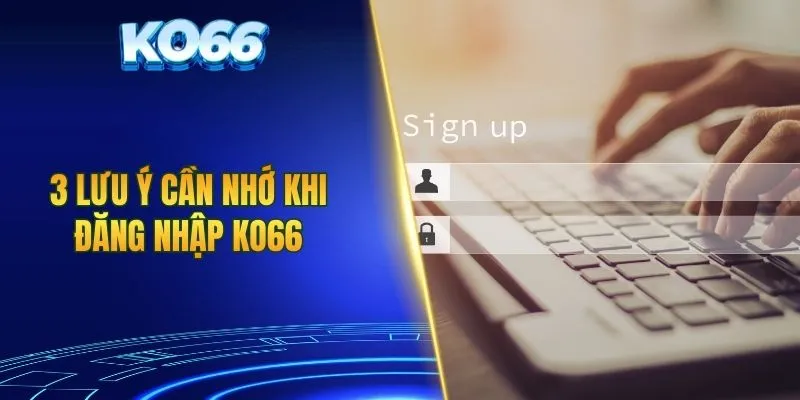 3 lưu ý cần nhớ khi đăng nhập KO66