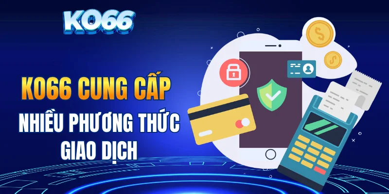 nhà cái KO66 cung cấp nhiều phương thức giao dịch