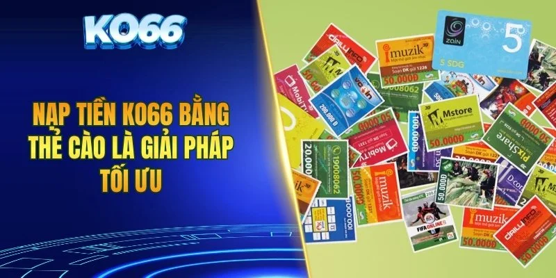 Nạp tiền KO66 bằng thẻ cào là giải pháp tối ưu