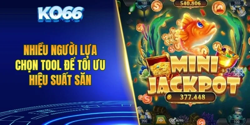 Nhiều người lựa chọn tool để tối ưu hiệu suất săn