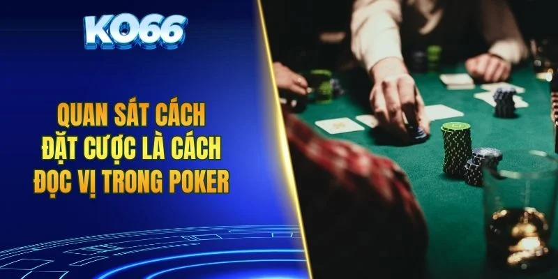 Quan sát cách đặt cược là cách đọc vị trong Poker