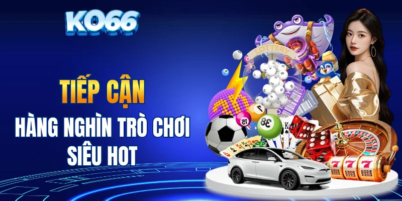 Tiếp cận hàng nghìn trò chơi siêu hot